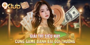 Giải trí siêu hay cùng game đánh bài đổi thưởng