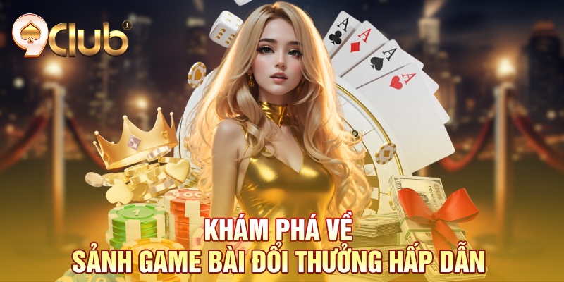 Khám phá về sảnh game bài đổi thưởng hấp dẫn Khám phá về sảnh game bài đổi thưởng hấp dẫn