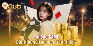 Tại sao game đổi thưởng lại được yêu thích?
