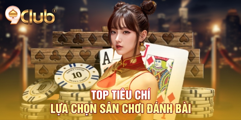 Top tiêu chí lựa chọn sân chơi đánh bài Top tiêu chí lựa chọn sân chơi đánh bài