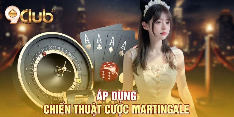 Áp dụng chiến thuật cược Martingale Áp dụng chiến thuật cược Martingale