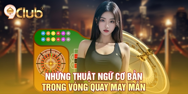 Những thuật ngữ cơ bản trong vòng quay may mắn Những thuật ngữ cơ bản trong vòng quay may mắn
